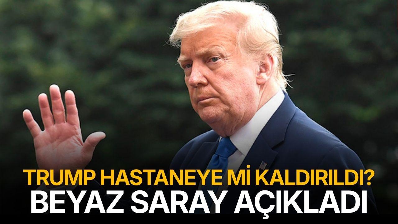 Beyaz Saray açıkladı: Trump hastaneye mi kaldırıldı?