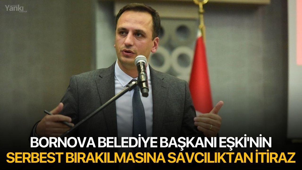 Bornova Belediye Başkanı Eşki'nin serbest bırakılmasına savcılıktan itiraz