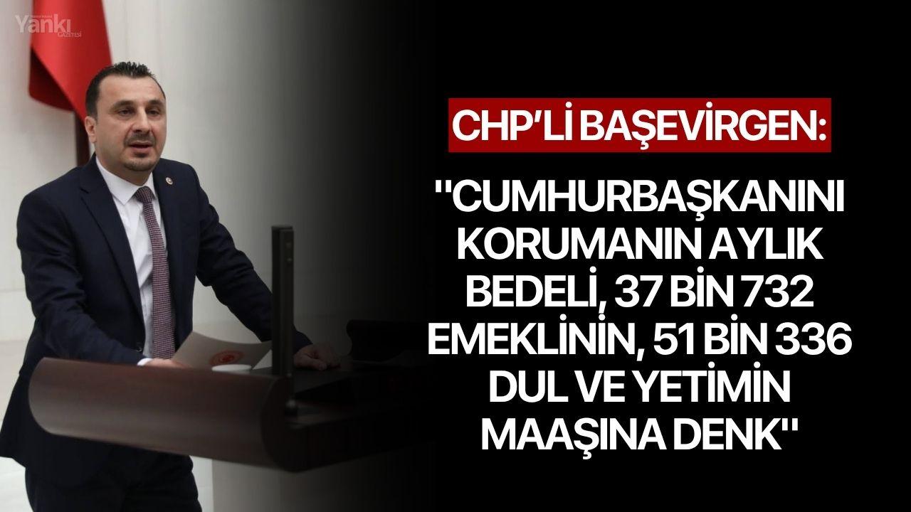 "CUMHURBAŞKANINI KORUMANIN AYLIK BEDELİ, 37 BİN 732 EMEKLİNİN, 51 BİN 336 DUL VE YETİMİN MAAŞINA DENK"
