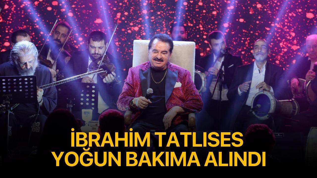 İbrahim Tatlıses yoğun bakıma alındı!