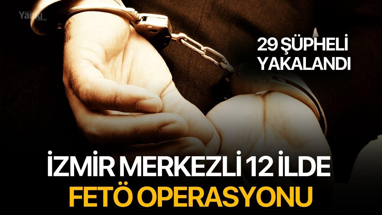 İzmir merkezli 12 ilde FETÖ operasyonu