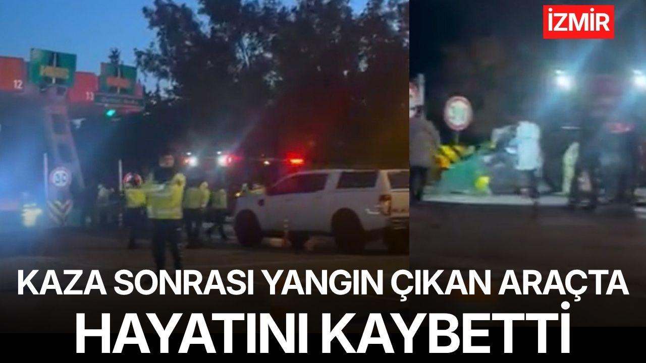 İzmir’de kaza yapan araçta yangın çıktı, sürücü hayatını kaybetti