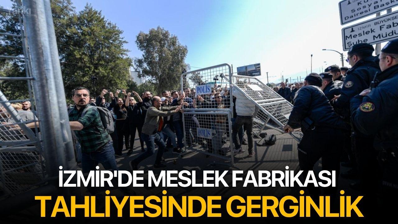 İzmir'de Meslek Fabrikası tahliyesinde gerginlik