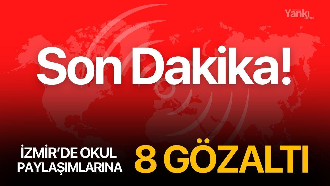 İzmir'de okul paylaşımlarına 8 gözaltı!