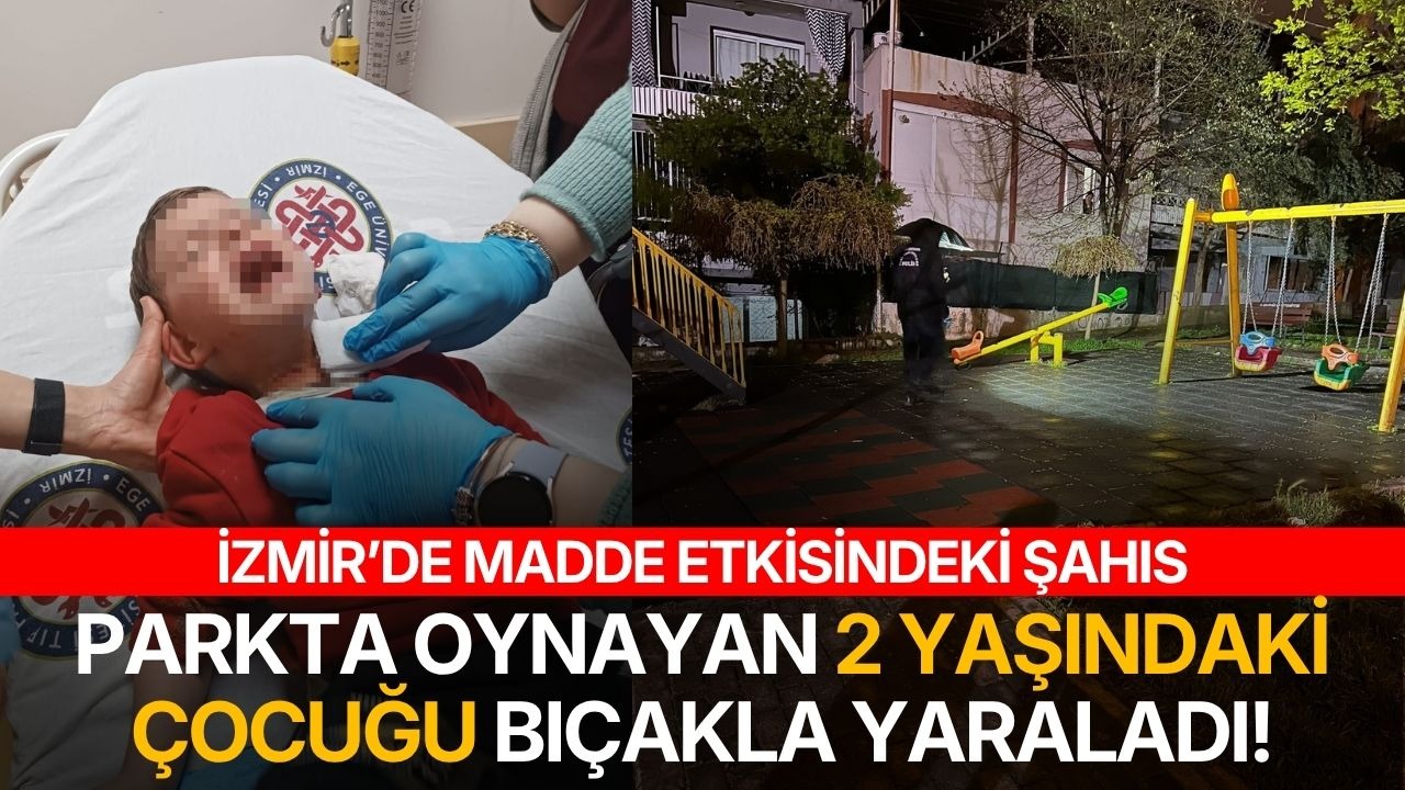 İzmir’de parkta oynayan 2 yaşındaki çocuğa bıçaklı saldırı