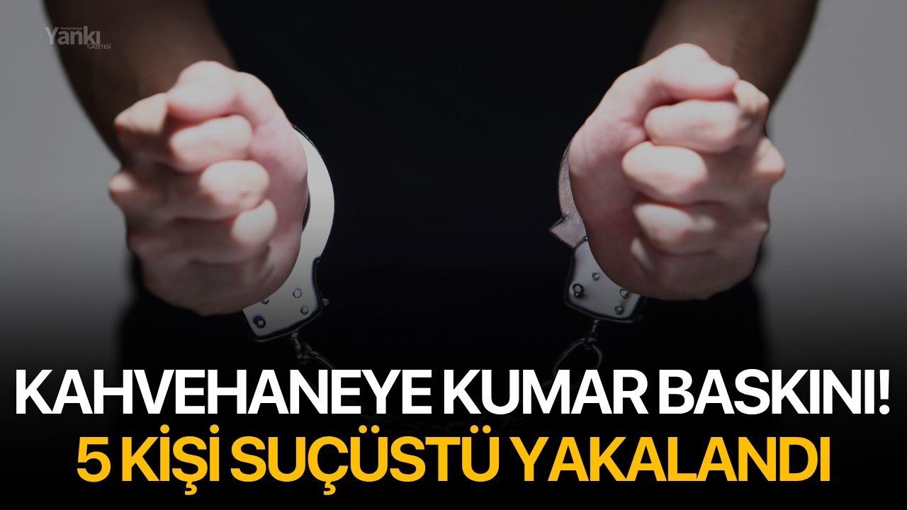 Kahvehaneye Kumar Baskını! 5 Kişi Suçüstü Yakalandı