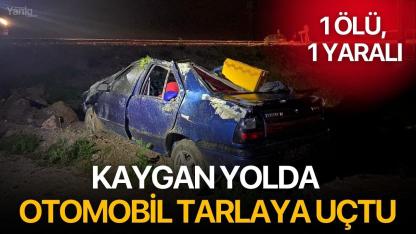 Kaygan yolda otomobil tarlaya uçtu: 1 ölü, 1 yaralı!