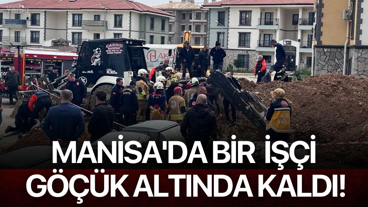 Manisa'da bir işçi göçük altında kaldı!