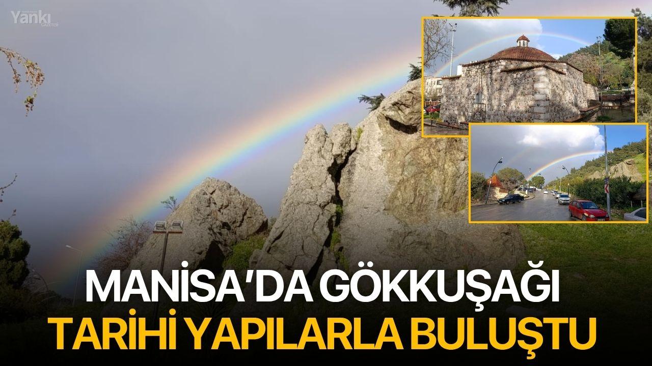 Manisa’da gökkuşağı tarihi yapılarla buluştu