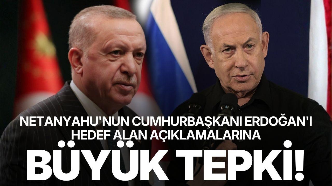 Netanyahu'nun Cumhurbaşkanı Erdoğan'ı hedef alan açıklamalarına büyük tepki