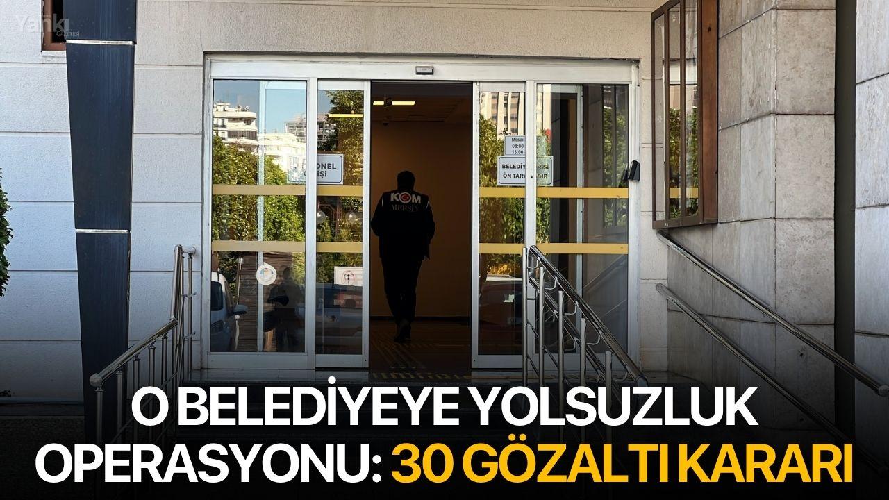 O belediyeye yolsuzluk operasyonu: 30 gözaltı kararı