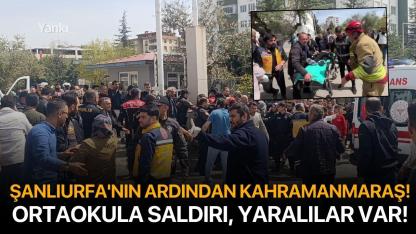 Şanlıurfa'nın ardından Kahramanmaraş! Okula saldırı, yaralılar var!