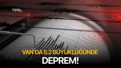 Son Dakika! Van'da 5.2 büyüklüğünde deprem!