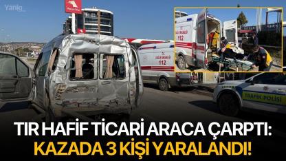Tır hafif ticari araca çarptı: Kazada 3 kişi yaralandı!