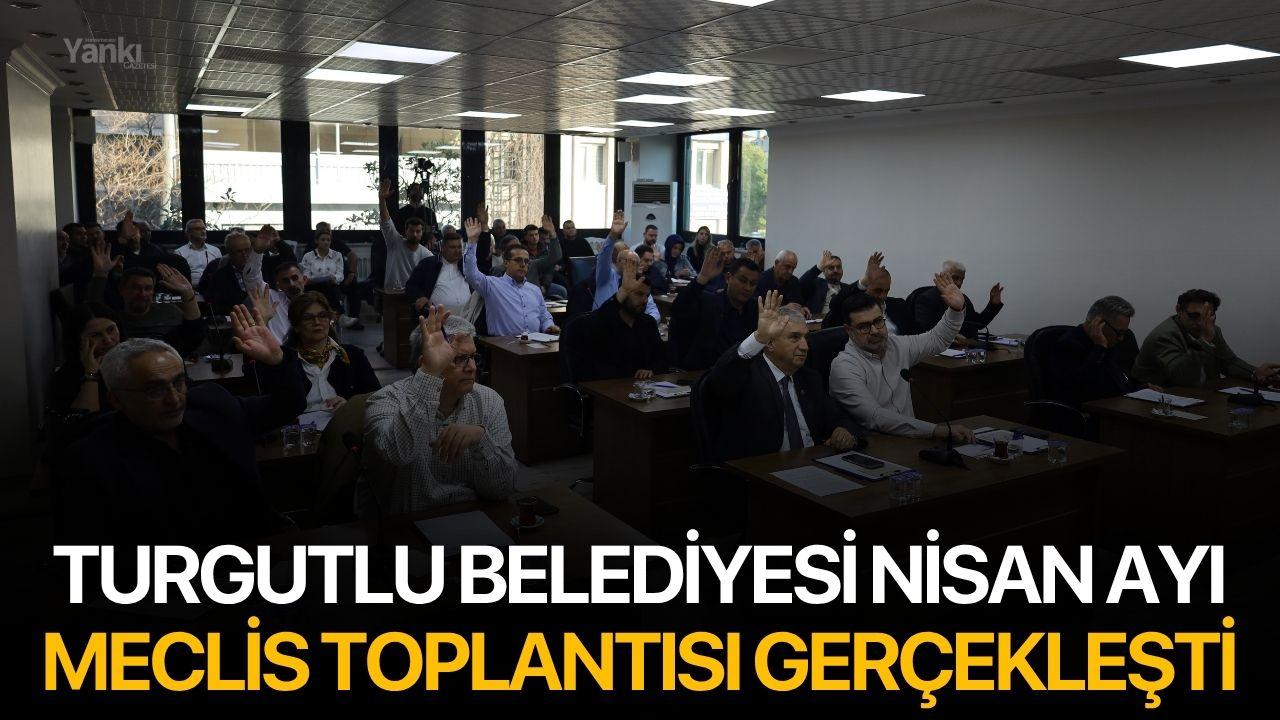 Turgutlu Belediyesi Nisan Ayı Meclis Toplantısı gerçekleşti