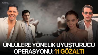 Ünlülere yönelik uyuşturucu operasyonu: 11 gözaltı