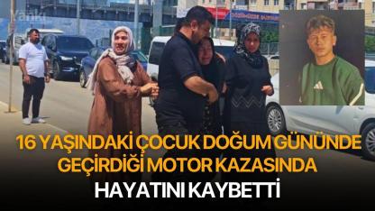 16 yaşındaki çocuk doğum gününde geçirdiği motor kazasında hayatını kaybetti