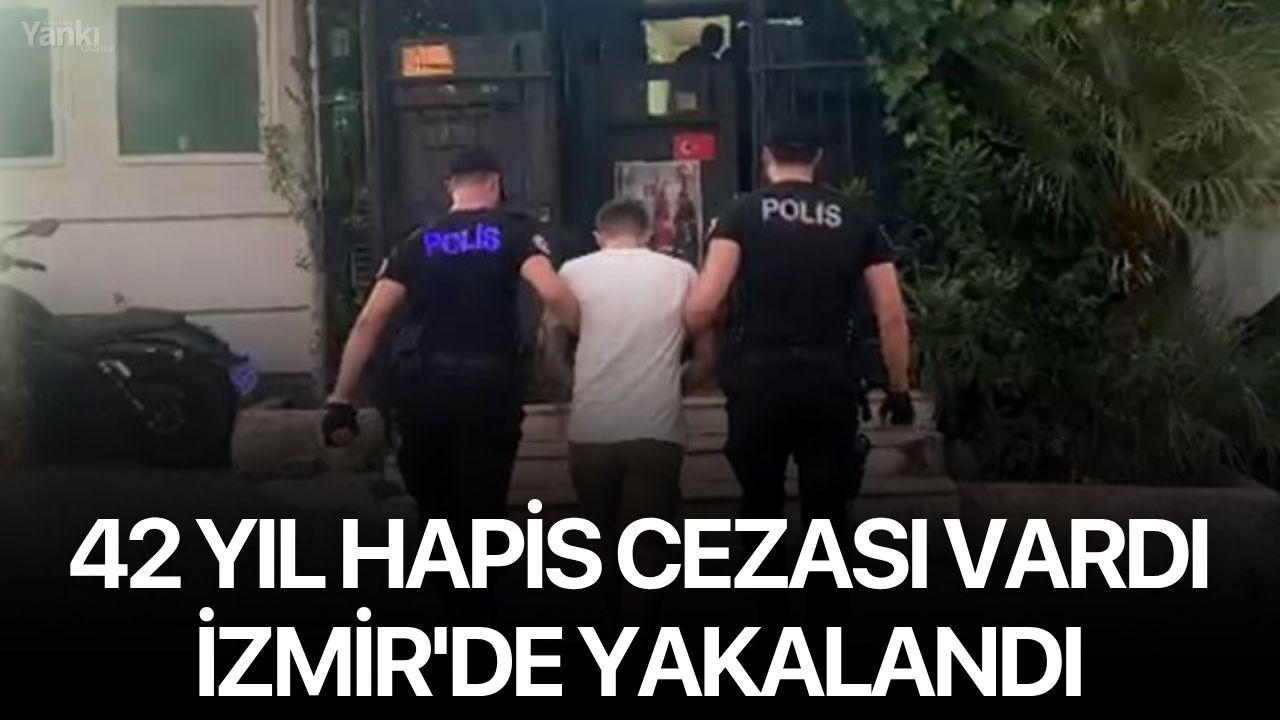 42 yıl hapis cezası vardı, İzmir'de yakalandı