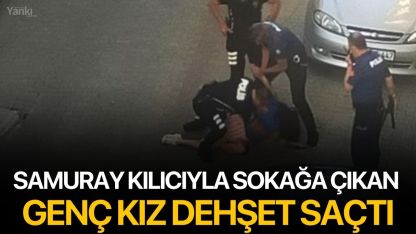 Aydın’da samuray kılıcıyla sokağa çıkan genç kız dehşet saçtı