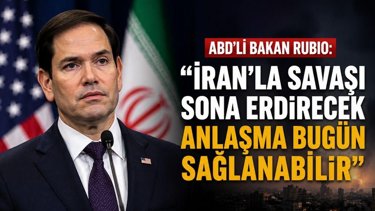 ABD'li Bakan Rubio: "İran'la savaşı sona erdirecek anlaşma bugün sağlanabilir"
