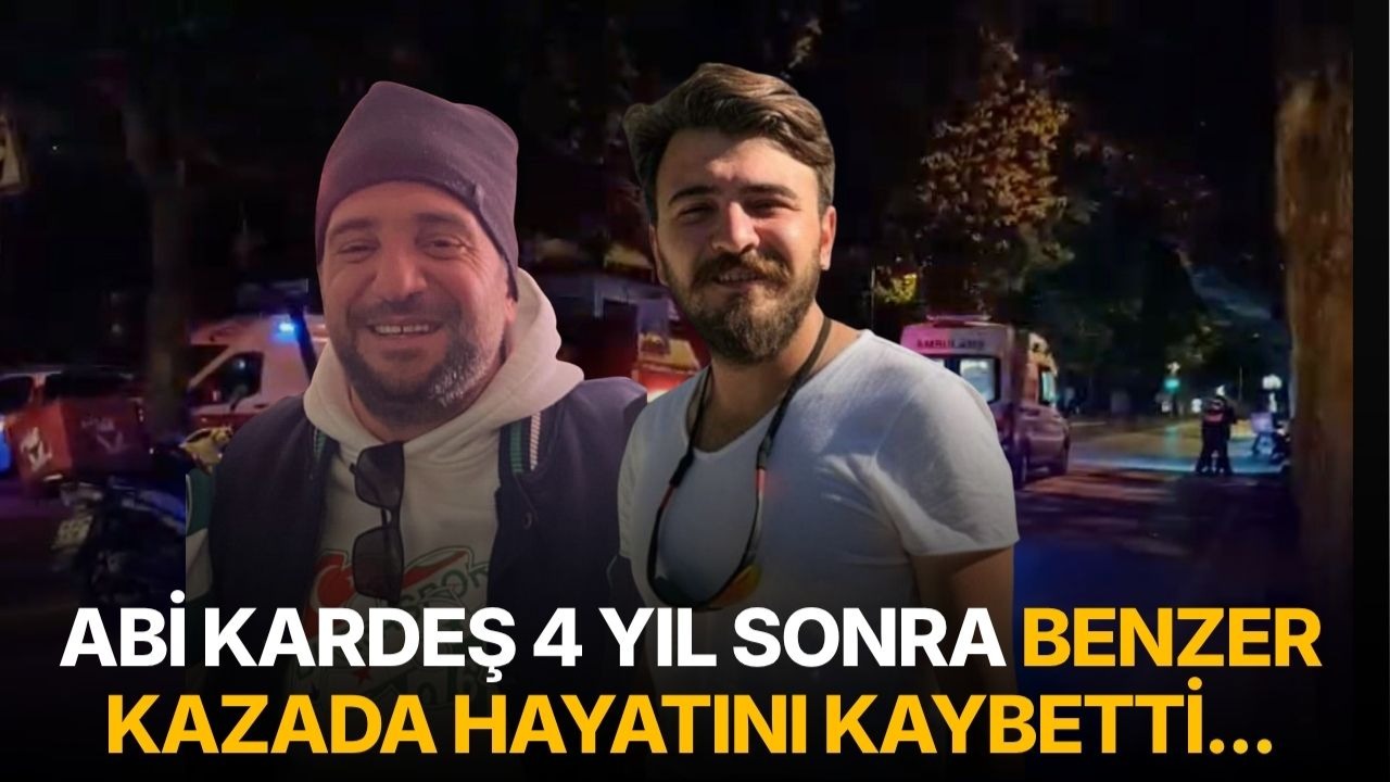 Abi kardeş 4 yıl sonra benzer kazada hayatını kaybetti...