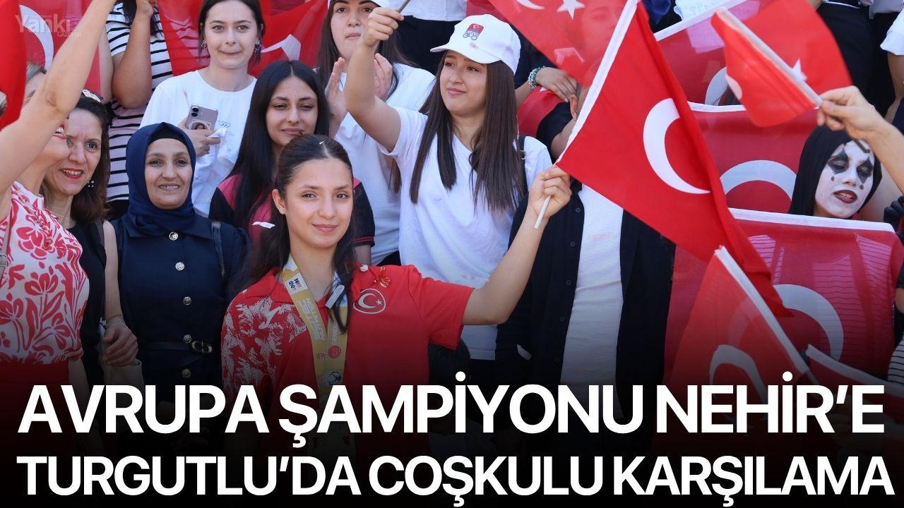 Avrupa Şampiyonu Nehir’e Turgutlu’da Coşkulu Karşılama