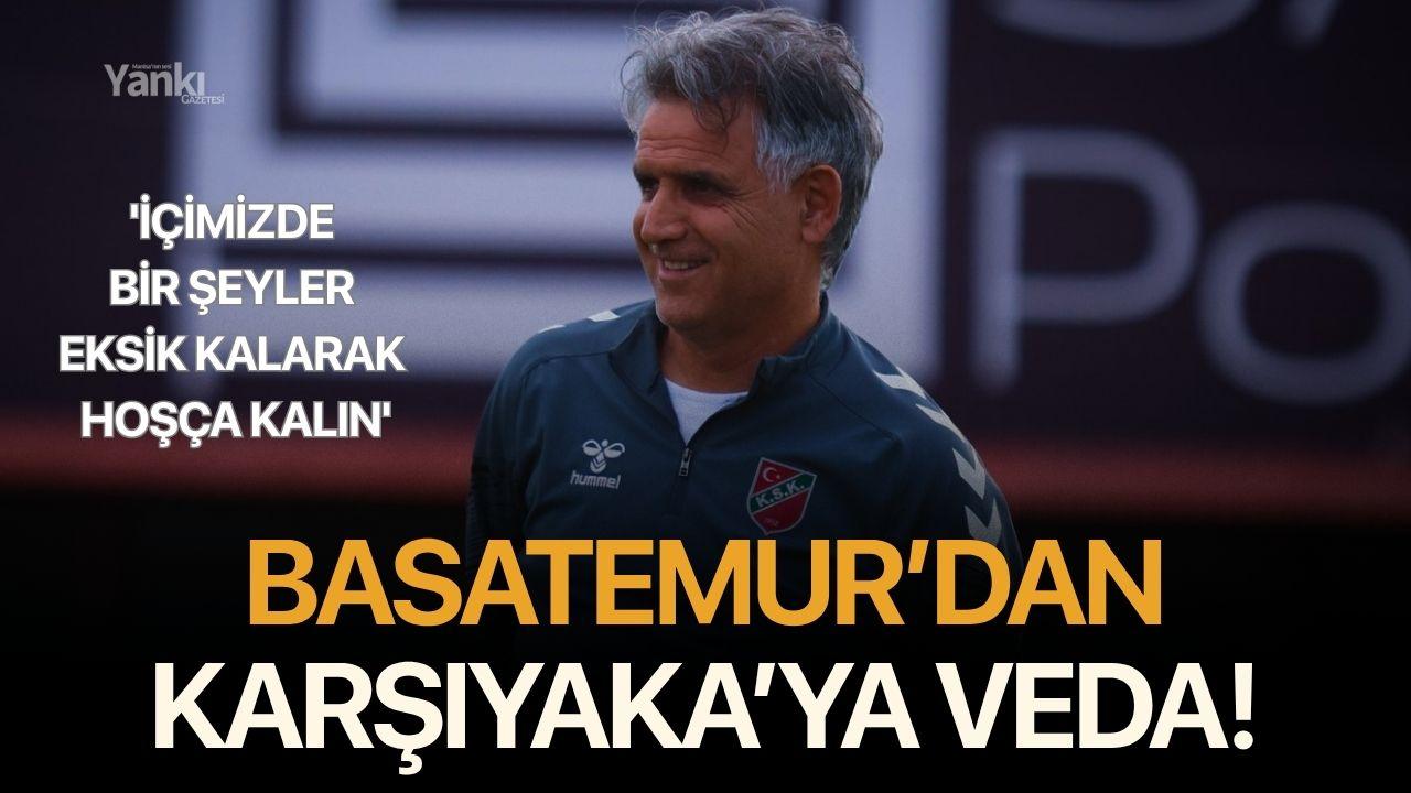 Basatemur’dan Karşıyaka’ya veda: 'İçimizde bir şeyler eksik kalarak hoşça kalın'