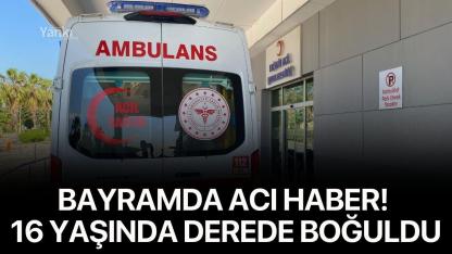 Bayramda acı haber! 16 yaşındaki genç derede boğuldu