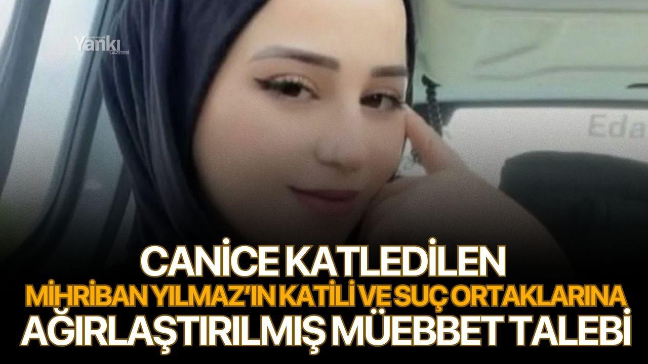 Canice katledilen Mihriban Yılmaz’ın katili ve suç ortaklarına ağırlaştırılmış müebbet talebi