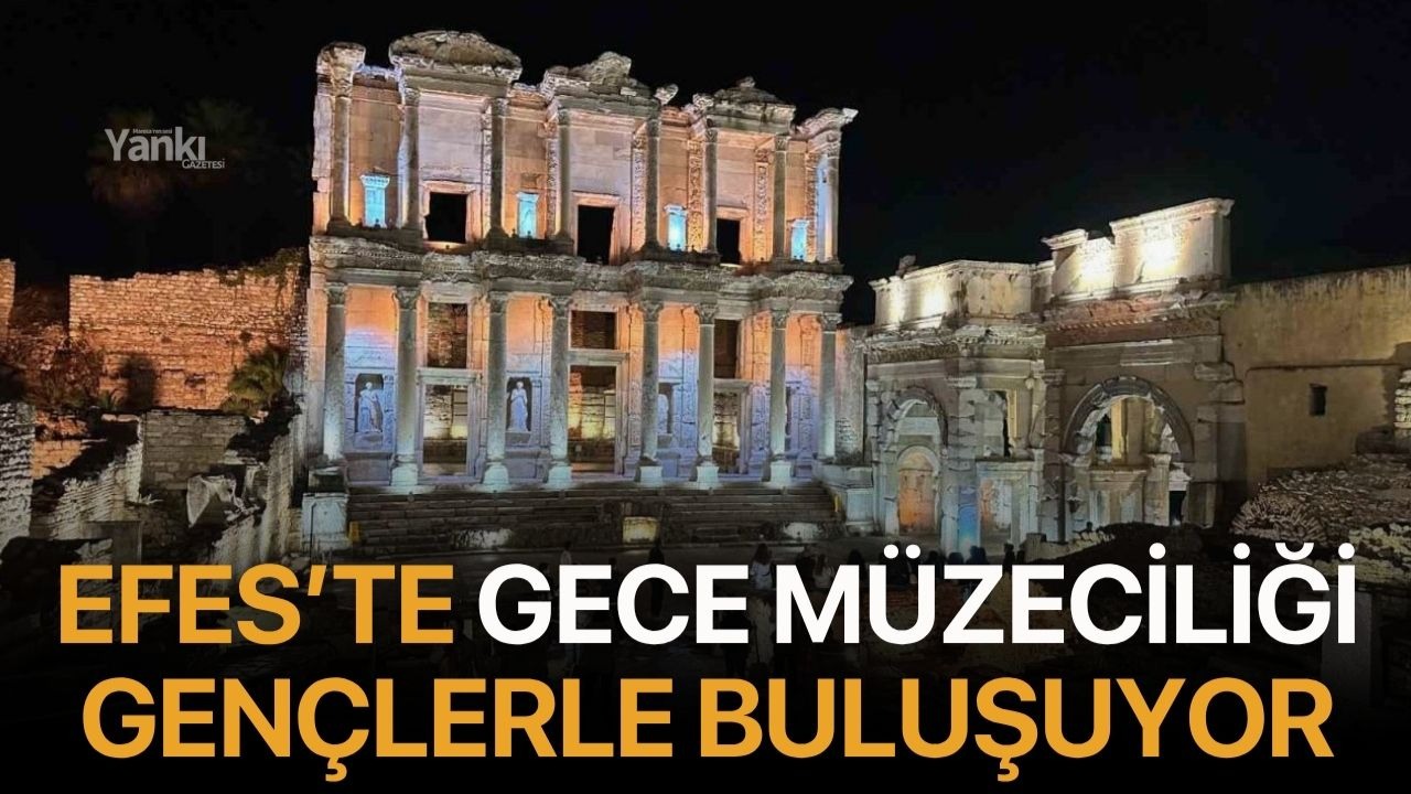 Efes’te gece müzeciliği gençlerle buluşuyor