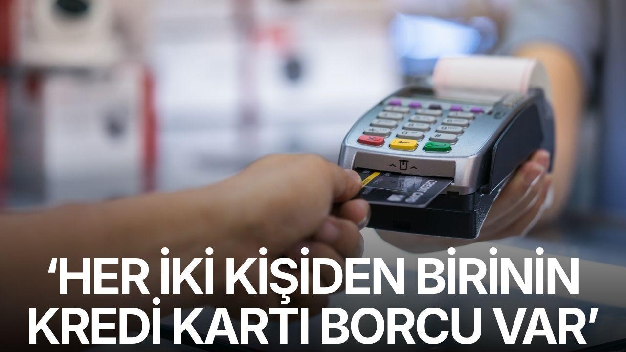"Her iki kişiden birinin kredi kartı borcu var"