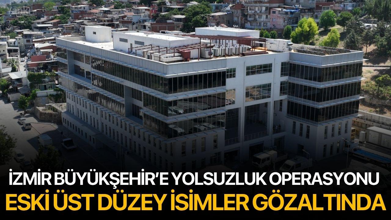 İzmir Büyükşehir’e Yolsuzluk Operasyonu: Eski Üst Düzey İsimler Gözaltında