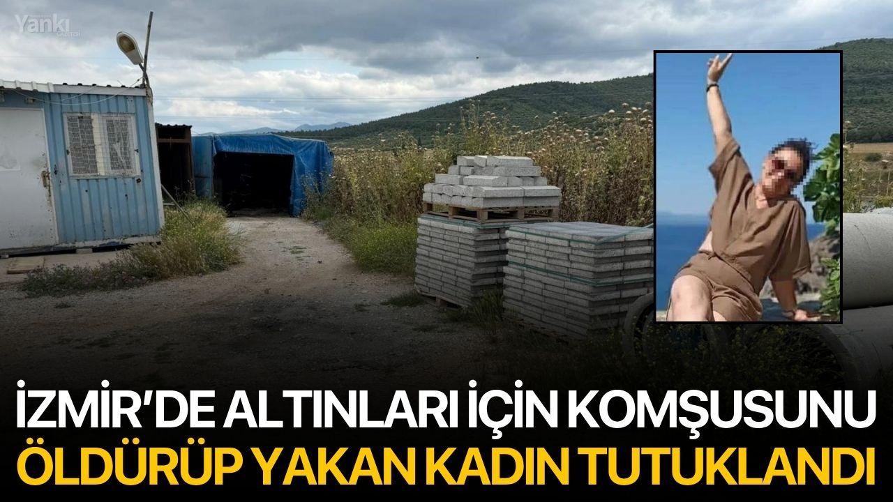İzmir’de altınları için komşusunu öldürüp yakan kadın tutuklandı