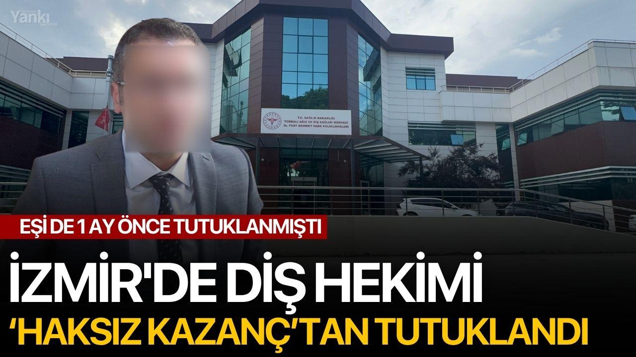 İzmir'de diş hekimi haksız kazançtan tutuklandı