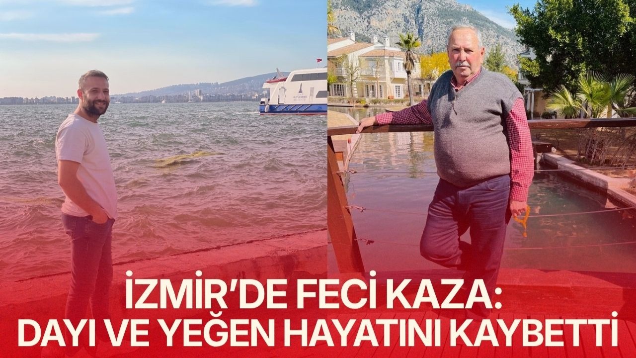 İzmir’de feci kaza: Dayı ve yeğen hayatını kaybetti