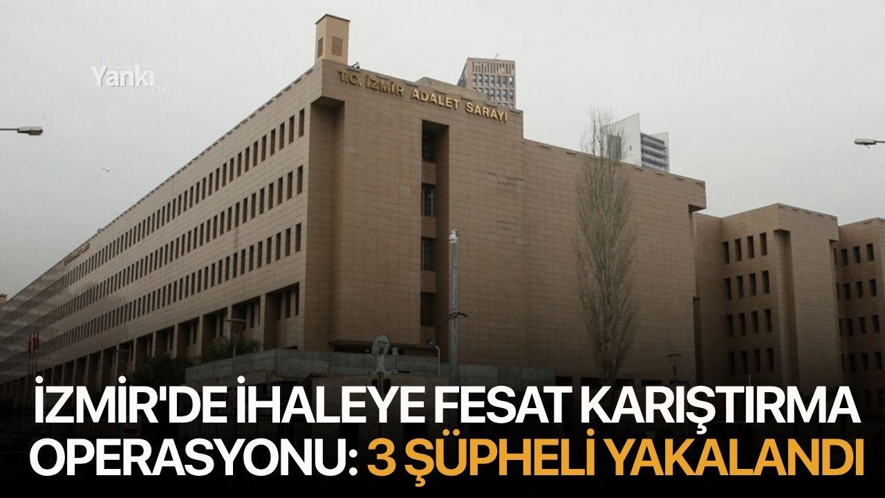 İzmir'de ihaleye fesat karıştırma operasyonu: 3 şüpheli yakalandı