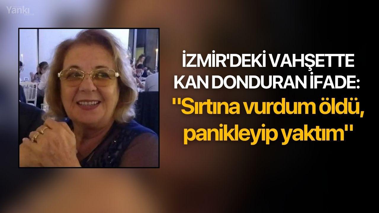İzmir'deki vahşette kan donduran ifade: "Sırtına vurdum öldü, panikleyip yaktım"