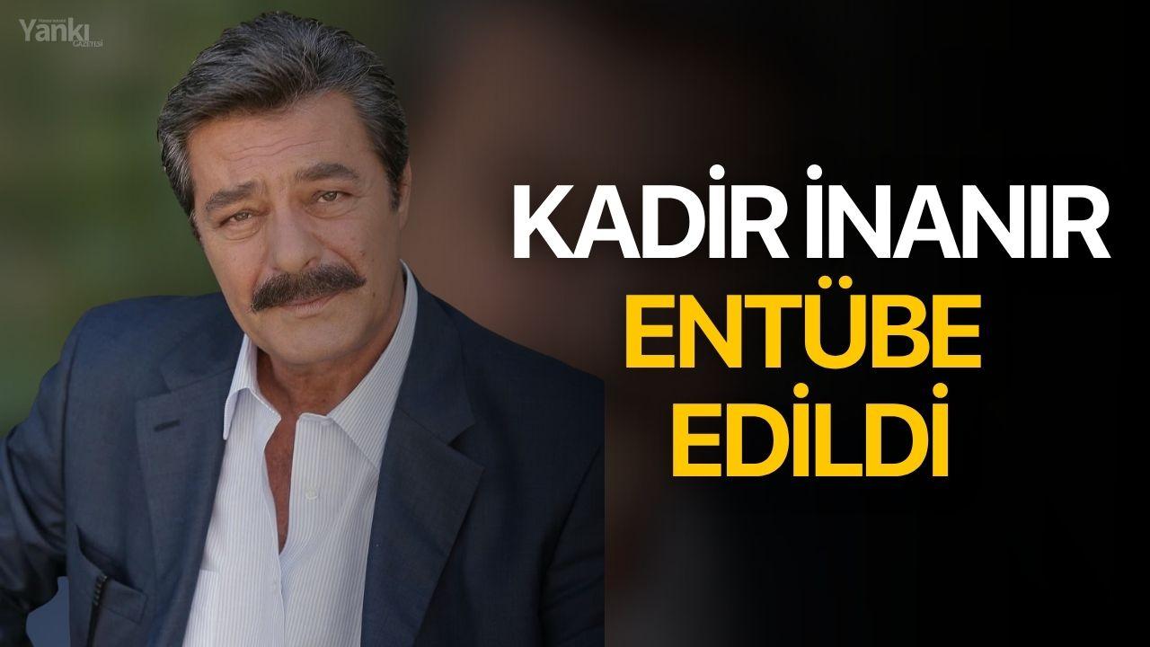 Kadir İnanır Entübe Edildi