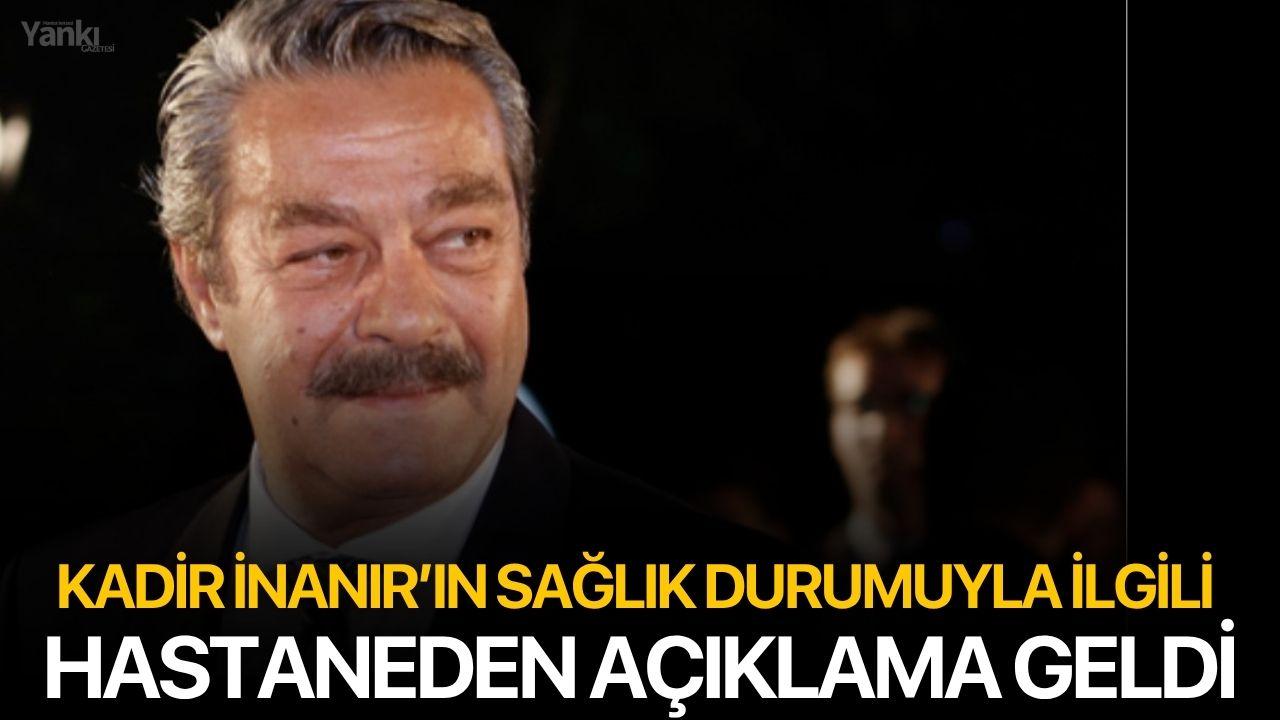 Kadir İnanır’ın sağlık durumuyla ilgili hastaneden açıklama geldi