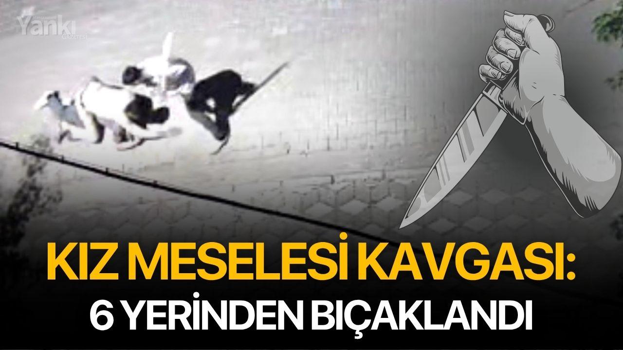 Kız meselesi kavgası: 6 yerinden bıçaklandı