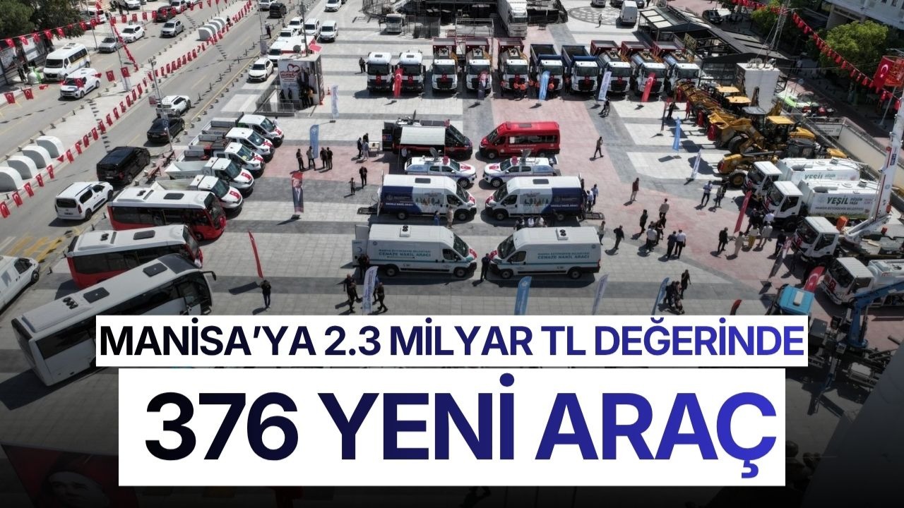 Manisa’ya 2 Milyar TL'den fazla yatırımla 376 yeni araç!