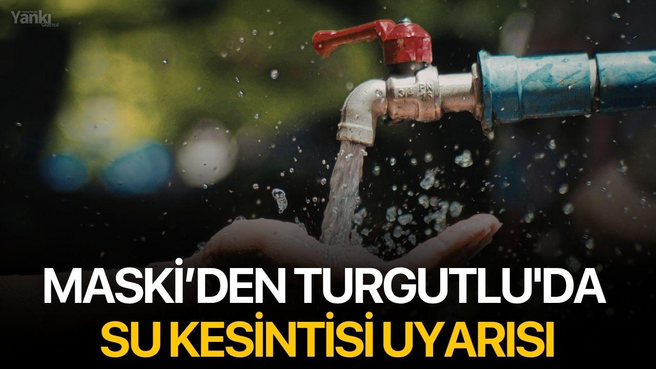 MASKİ’den Turgutlu'da su kesintisi uyarısı