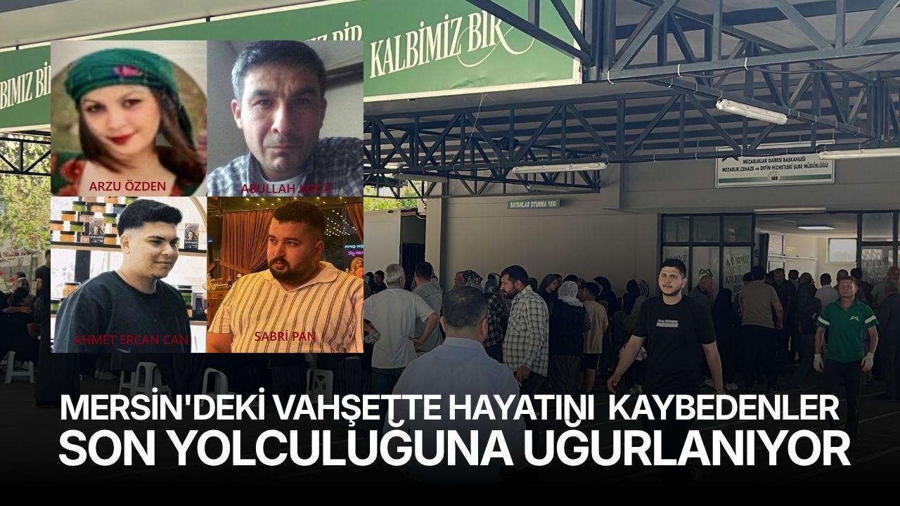 Mersin'deki vahşette hayatını kaybedenler son yolculuğuna uğurlanıyor