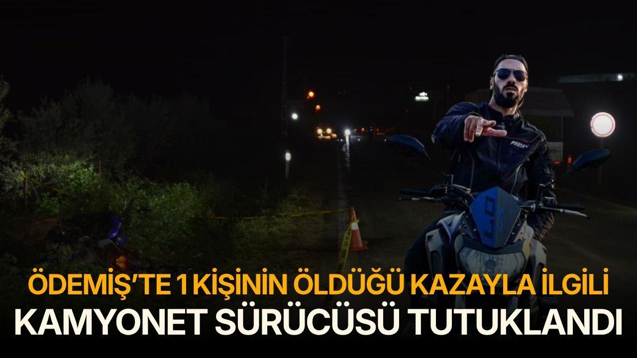 Ödemiş’te 1 kişinin öldüğü kazayla ilgili kamyonet sürücüsü tutuklandı