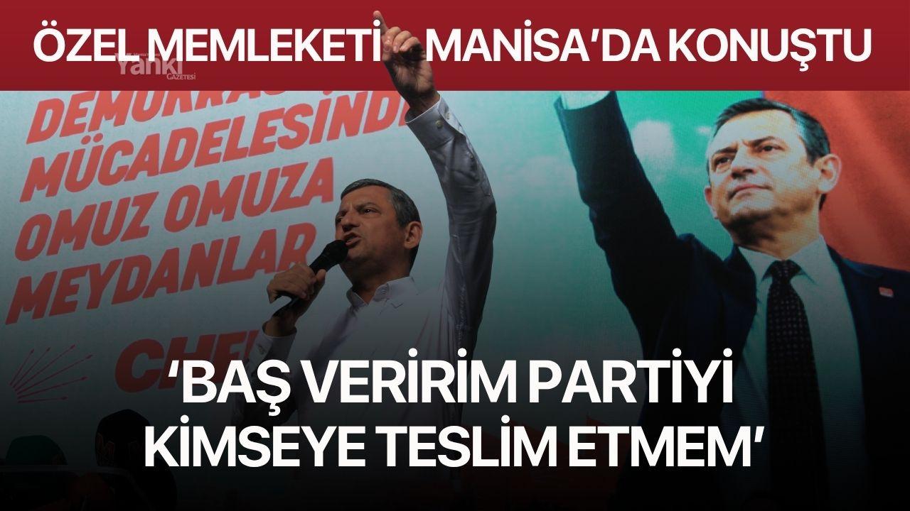 Özel memleketi Manisa'da konuştu: "Baş veririm partiyi kimseye teslim etmem"