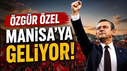 Özgür Özel Manisa'ya geliyor