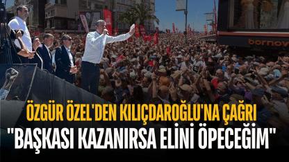 Özgür Özel'den Kılıçdaroğlu'na çağrı: "Başkası kazanırsa elini öpeceğim"