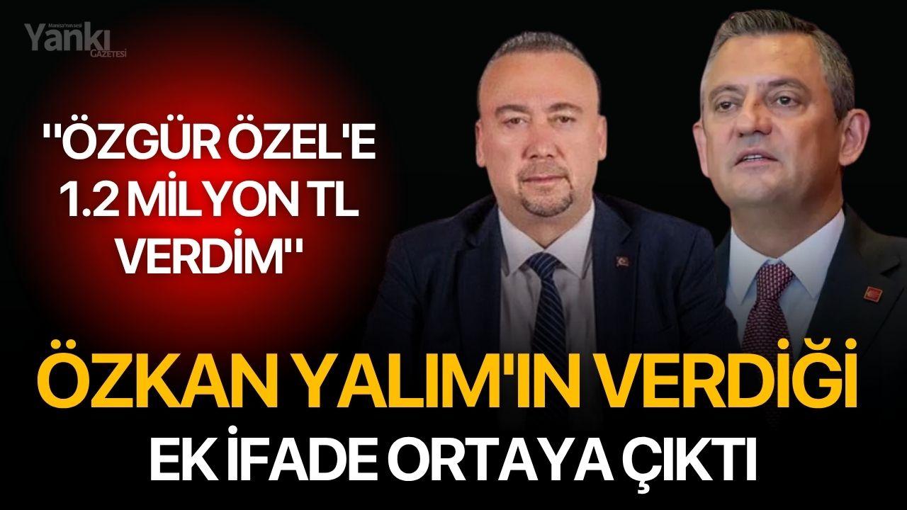 Özkan Yalım'ın verdiği ek ifade ortaya çıktı: "Özgür Özel'e 1.2 milyon TL verdim"