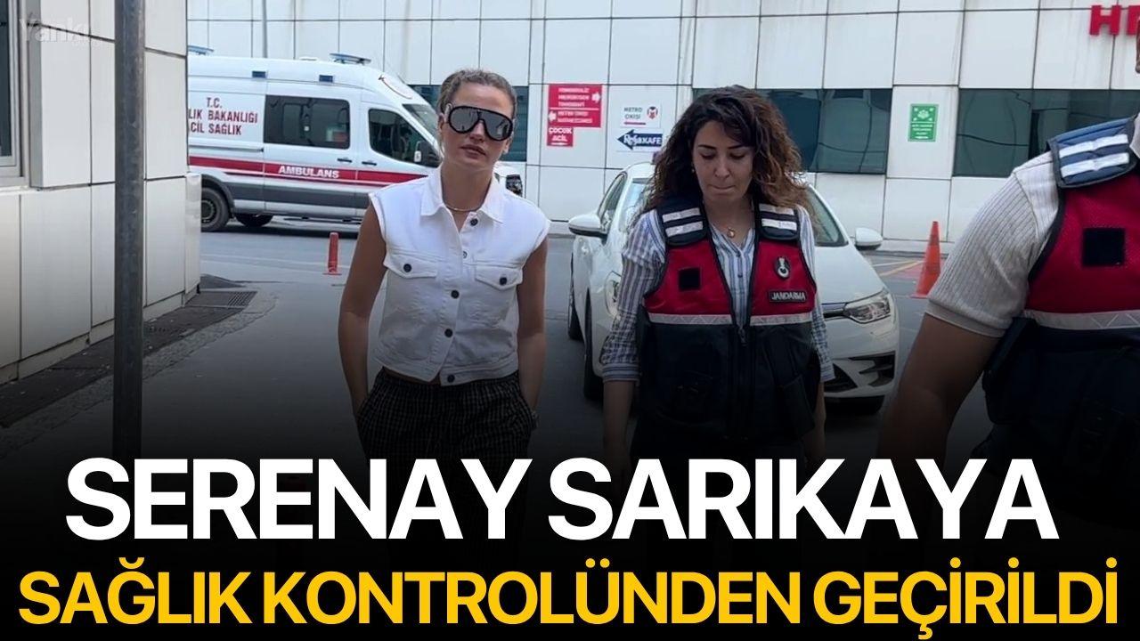 Serenay Sarıkaya sağlık kontrolünden geçirildi