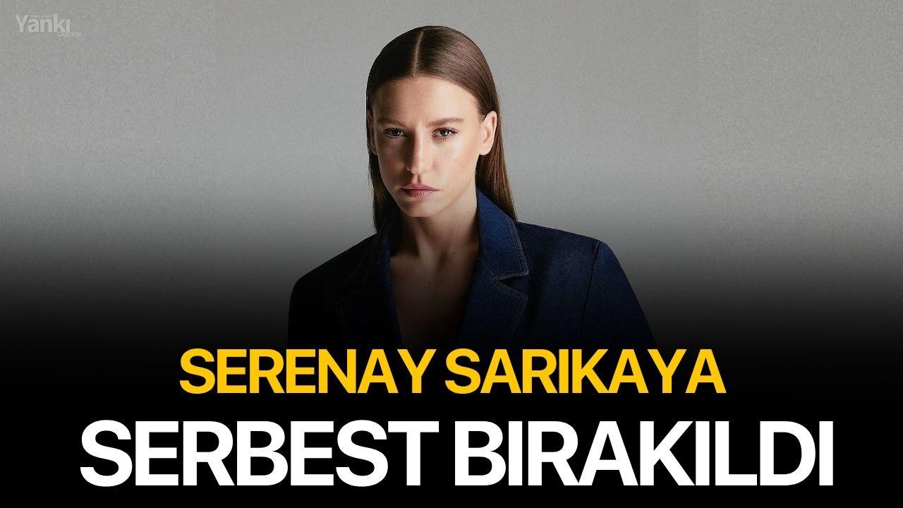 Serenay Sarıkaya serbest bırakıldı